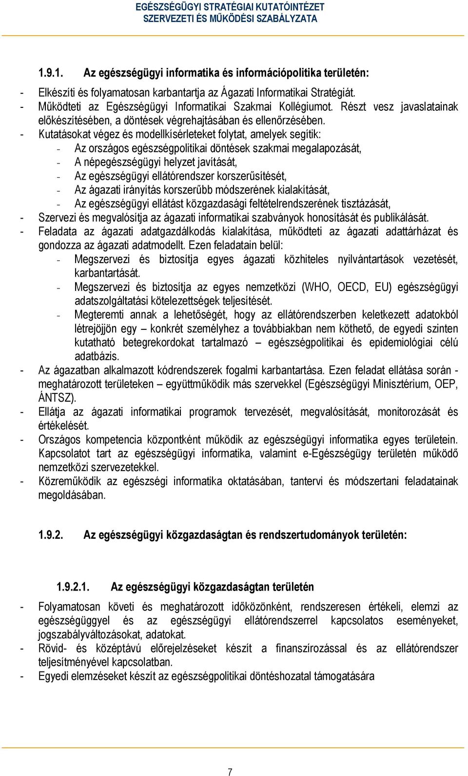 - Kutatásokat végez és modellkísérleteket folytat, amelyek segítik: - Az országos egészségpolitikai döntések szakmai megalapozását, - A népegészségügyi helyzet javítását, - Az egészségügyi