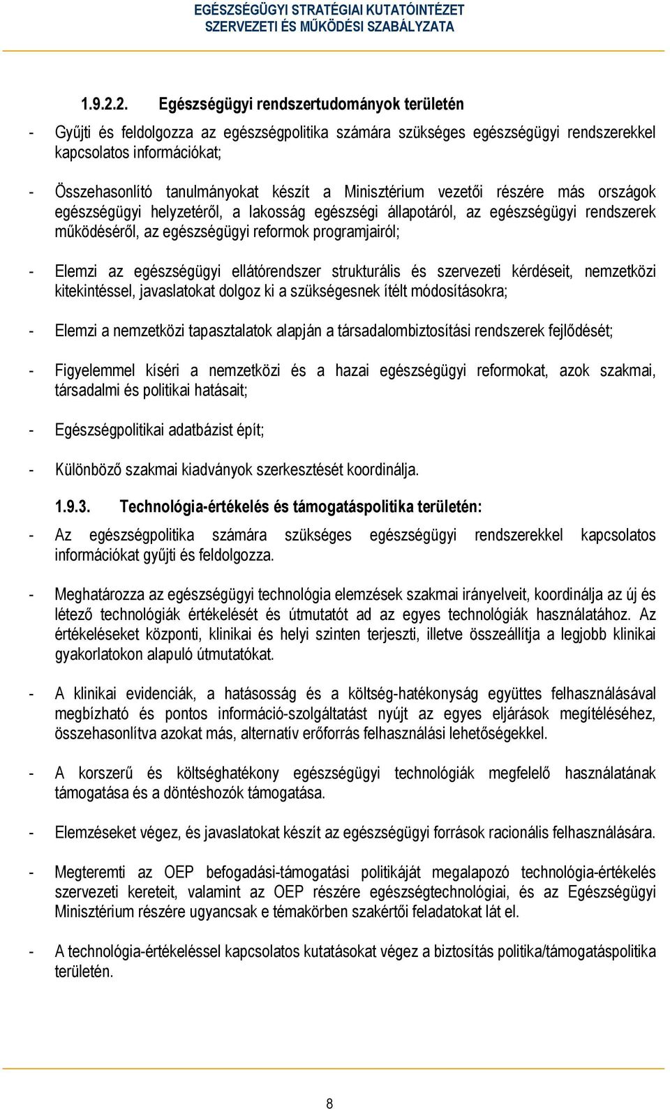 a Minisztérium vezetői részére más országok egészségügyi helyzetéről, a lakosság egészségi állapotáról, az egészségügyi rendszerek működéséről, az egészségügyi reformok programjairól; - Elemzi az