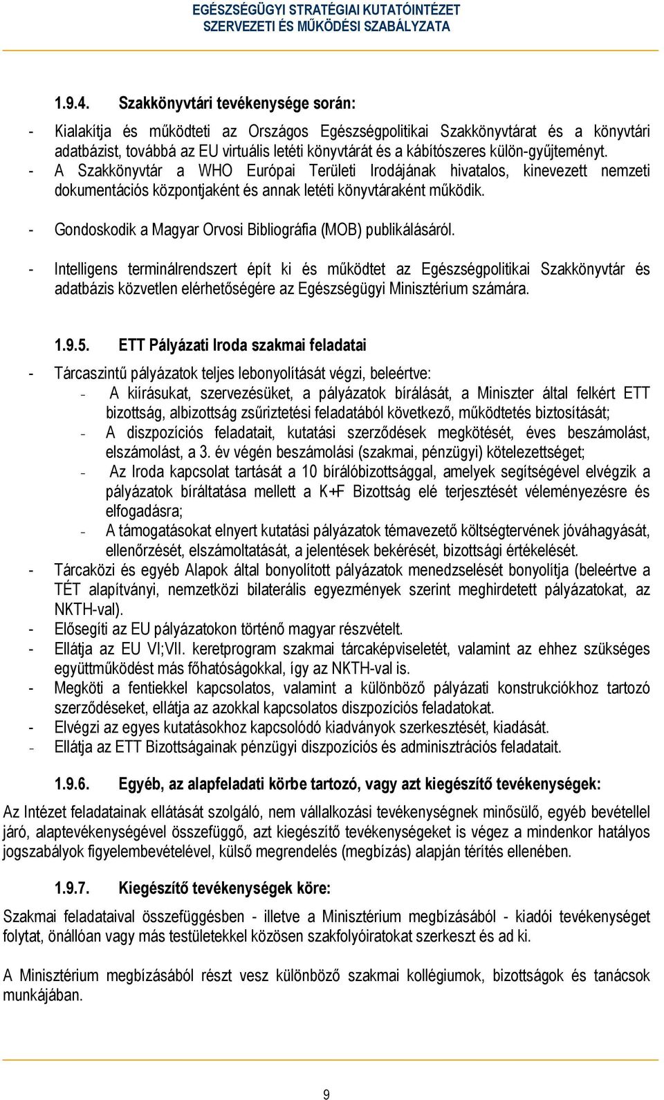 külön-gyűjteményt. - A Szakkönyvtár a WHO Európai Területi Irodájának hivatalos, kinevezett nemzeti dokumentációs központjaként és annak letéti könyvtáraként működik.