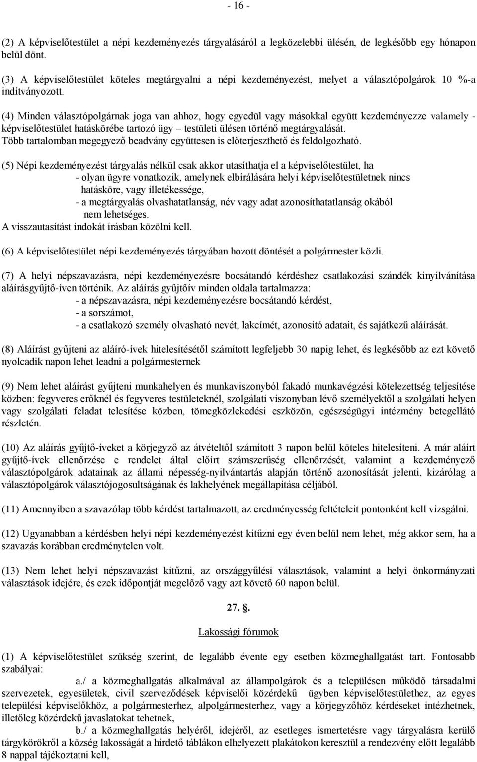 (4) Minden választópolgárnak joga van ahhoz, hogy egyedül vagy másokkal együtt kezdeményezze valamely - képviselőtestület hatáskörébe tartozó ügy testületi ülésen történő megtárgyalását.