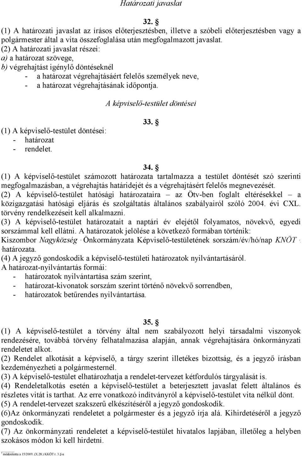 A képviselı-testület döntései (1) A képviselı-testület döntései: - határozat - rendelet. 33. 34.