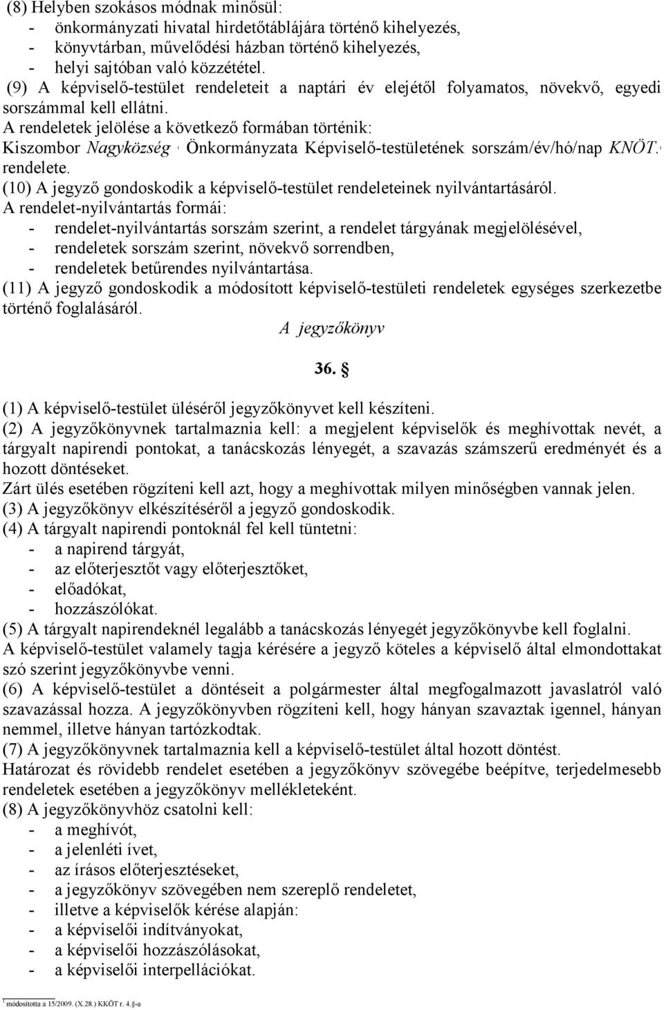 A rendeletek jelölése a következı formában történik: Kiszombor Nagyközség Önkormányzata Képviselı-testületének sorszám/év/hó/nap KNÖT. 1 1 rendelete.