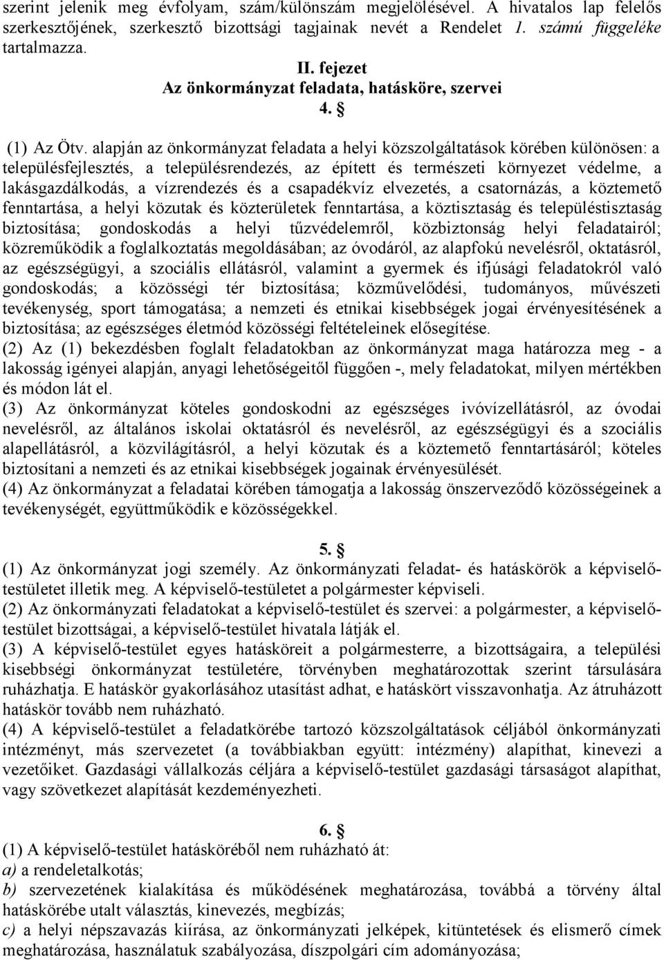 alapján az önkormányzat feladata a helyi közszolgáltatások körében különösen: a településfejlesztés, a településrendezés, az épített és természeti környezet védelme, a lakásgazdálkodás, a vízrendezés