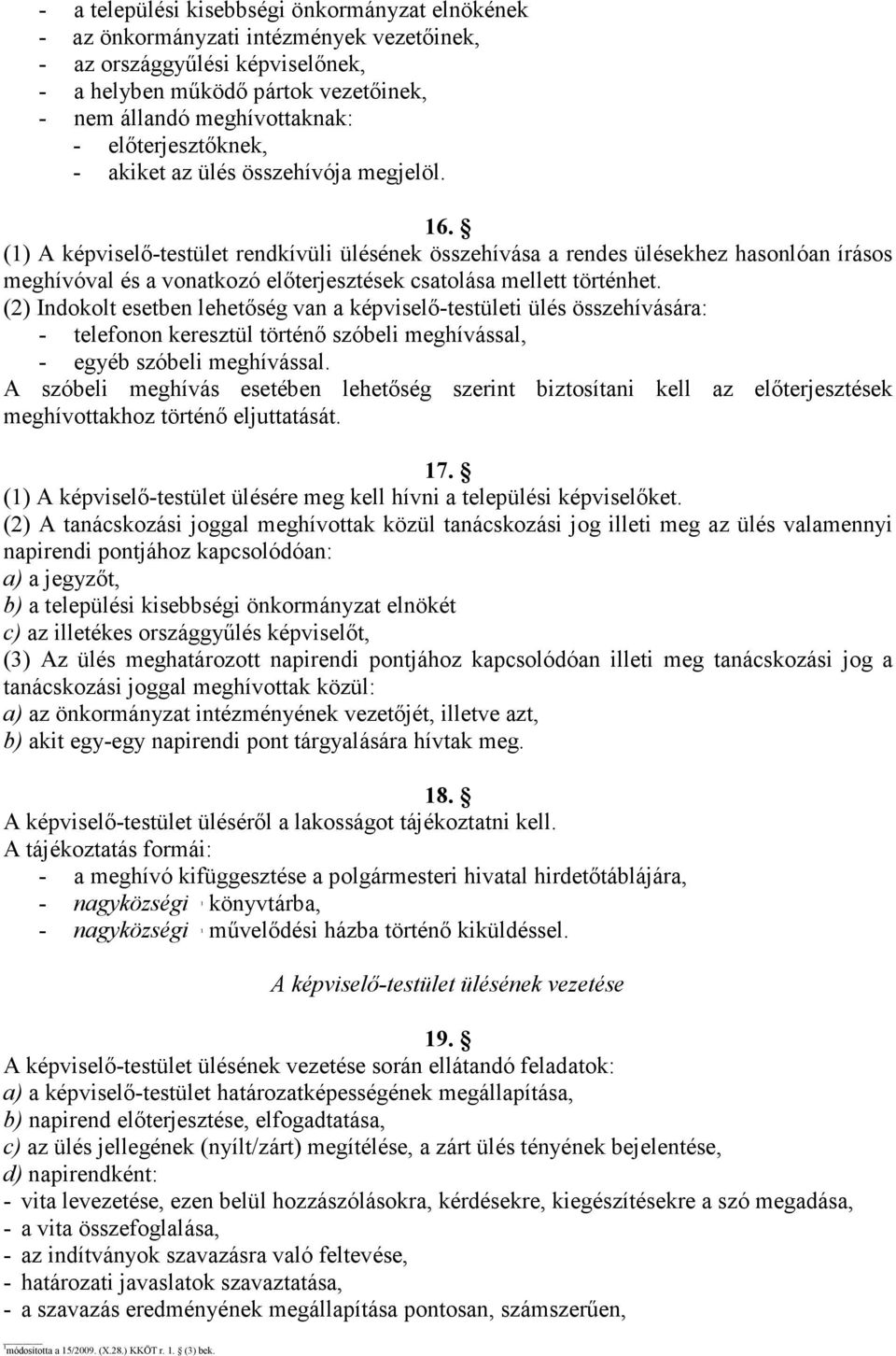 (1) A képviselı-testület rendkívüli ülésének összehívása a rendes ülésekhez hasonlóan írásos meghívóval és a vonatkozó elıterjesztések csatolása mellett történhet.