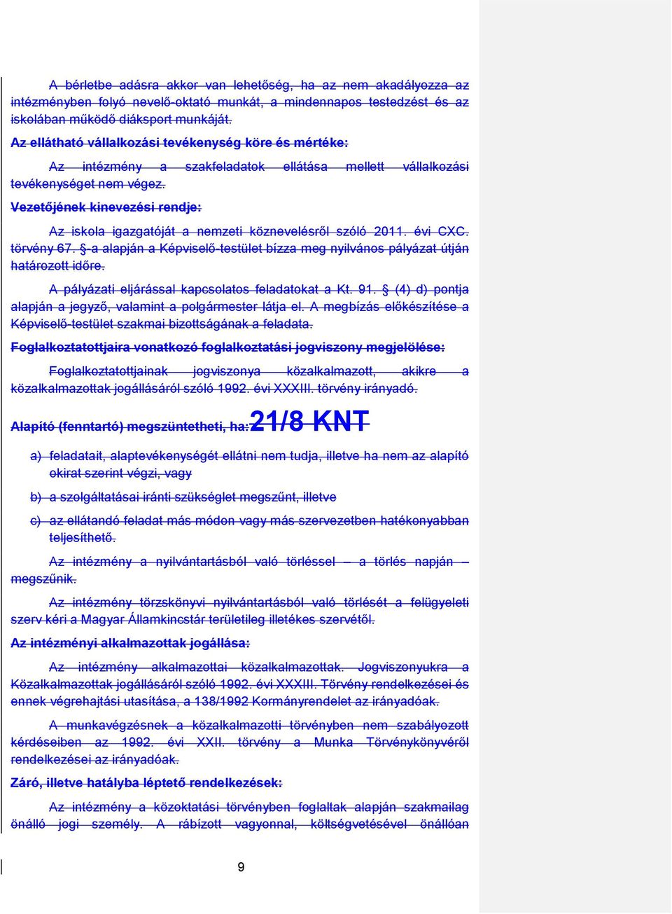 Vezetıjének kinevezési rendje: Az iskla igazgatóját a nemzeti köznevelésrıl szóló 2011. évi CXC. törvény 67. -a alapján a Képviselı-testület bízza meg nyilváns pályázat útján határztt idıre.