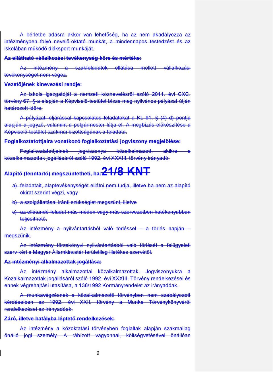 Vezetıjének kinevezési rendje: Az iskla igazgatóját a nemzeti köznevelésrıl szóló 2011. évi CXC. törvény 67. -a alapján a Képviselı-testület bízza meg nyilváns pályázat útján határztt idıre.