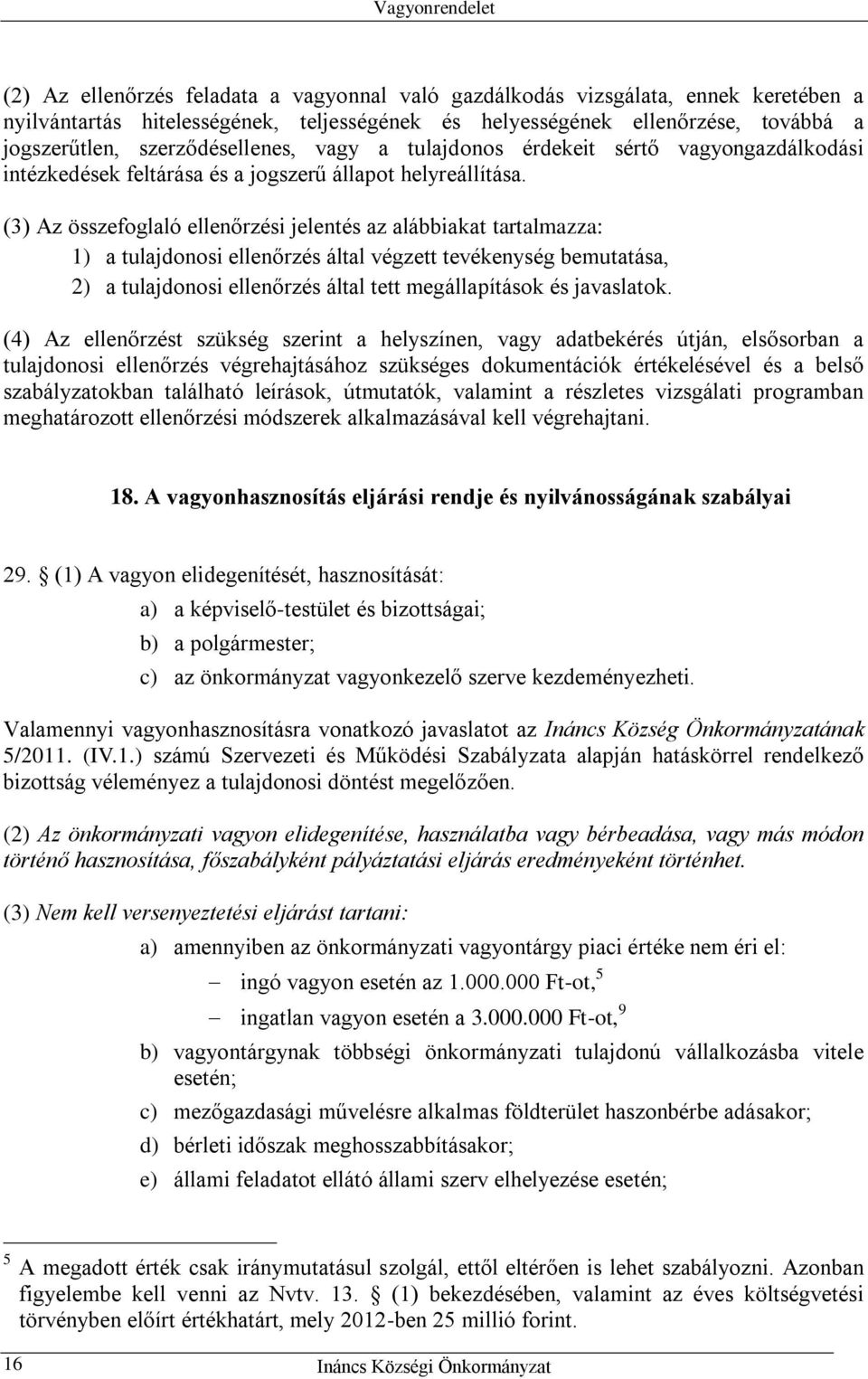 (3) Az összefoglaló ellenőrzési jelentés az alábbiakat tartalmazza: 1) a tulajdonosi ellenőrzés által végzett tevékenység bemutatása, 2) a tulajdonosi ellenőrzés által tett megállapítások és