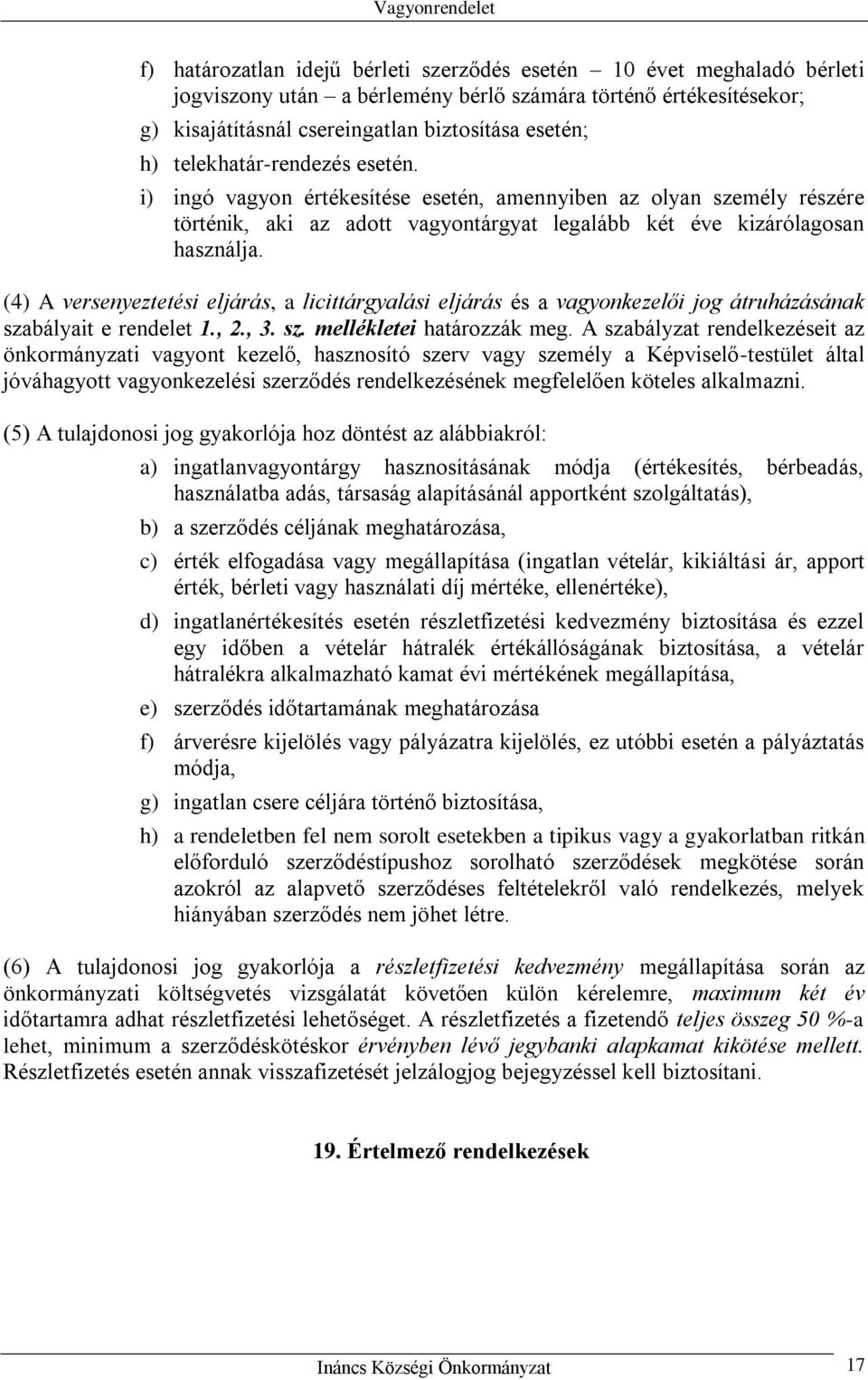 (4) A versenyeztetési eljárás, a licittárgyalási eljárás és a vagyonkezelői jog átruházásának szabályait e rendelet 1., 2., 3. sz. mellékletei határozzák meg.