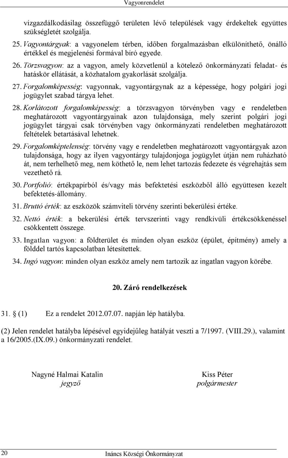 Törzsvagyon: az a vagyon, amely közvetlenül a kötelező önkormányzati feladat- és hatáskör ellátását, a közhatalom gyakorlását szolgálja. 27.