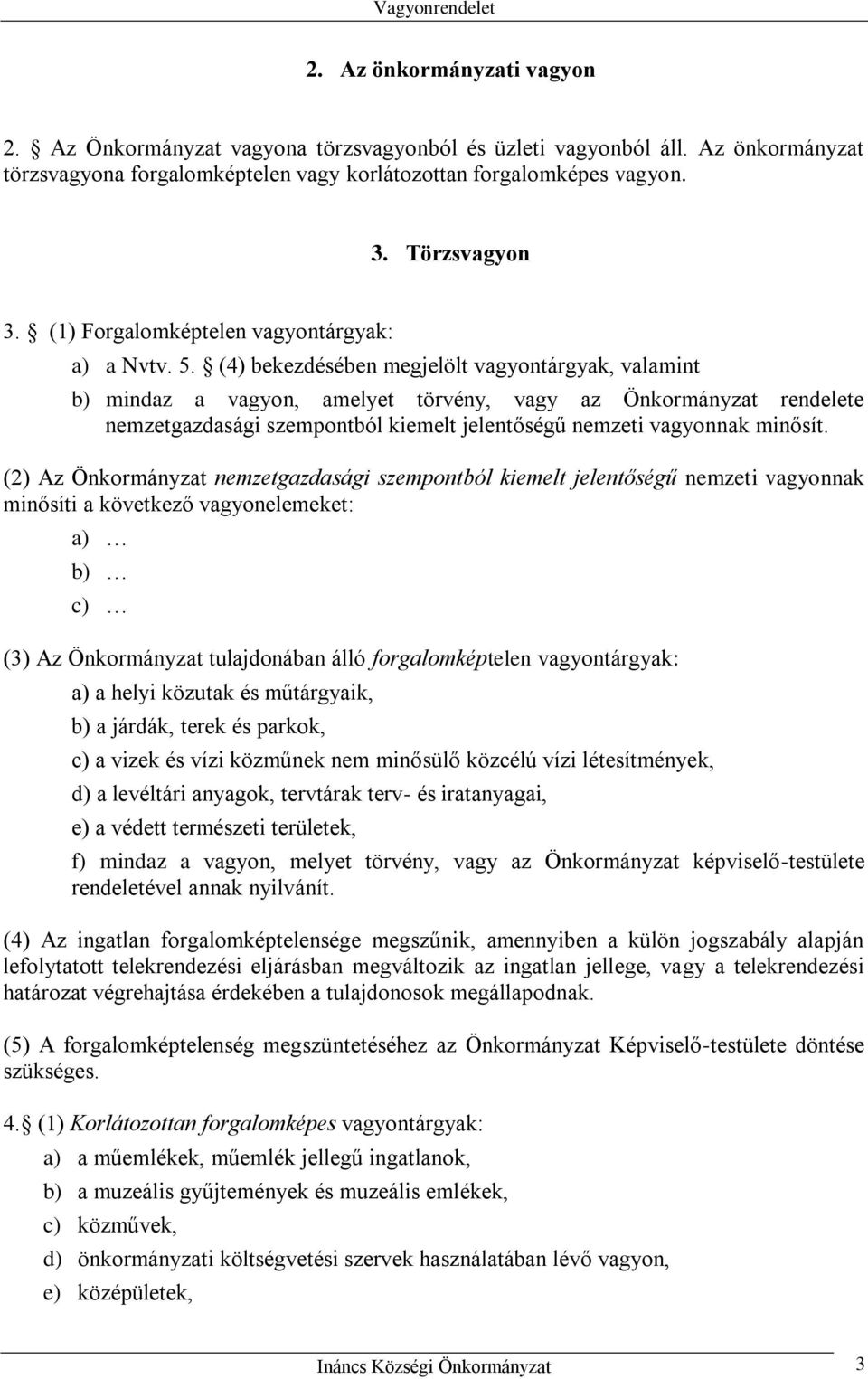 (4) bekezdésében megjelölt vagyontárgyak, valamint b) mindaz a vagyon, amelyet törvény, vagy az Önkormányzat rendelete nemzetgazdasági szempontból kiemelt jelentőségű nemzeti vagyonnak minősít.