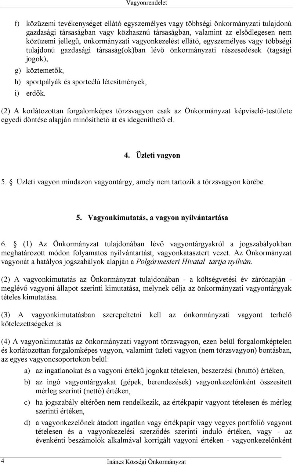 erdők. (2) A korlátozottan forgalomképes törzsvagyon csak az Önkormányzat képviselő-testülete egyedi döntése alapján minősíthető át és idegeníthető el. 4. Üzleti vagyon 5.