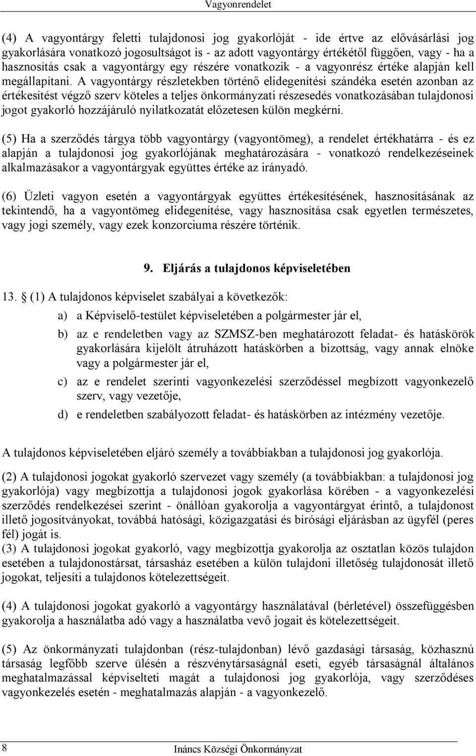 A vagyontárgy részletekben történő elidegenítési szándéka esetén azonban az értékesítést végző szerv köteles a teljes önkormányzati részesedés vonatkozásában tulajdonosi jogot gyakorló hozzájáruló