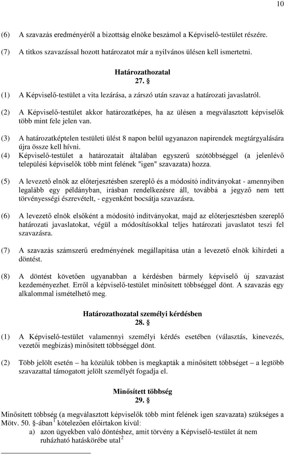 (2) A Képviselő-testület akkor határozatképes, ha az ülésen a megválasztott képviselők több mint fele jelen van.