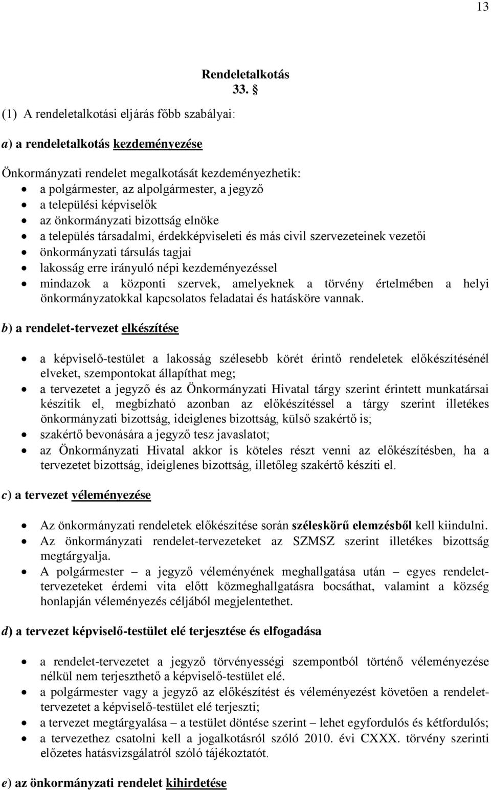 más civil szervezeteinek vezetői önkormányzati társulás tagjai lakosság erre irányuló népi kezdeményezéssel mindazok a központi szervek, amelyeknek a törvény értelmében a helyi önkormányzatokkal