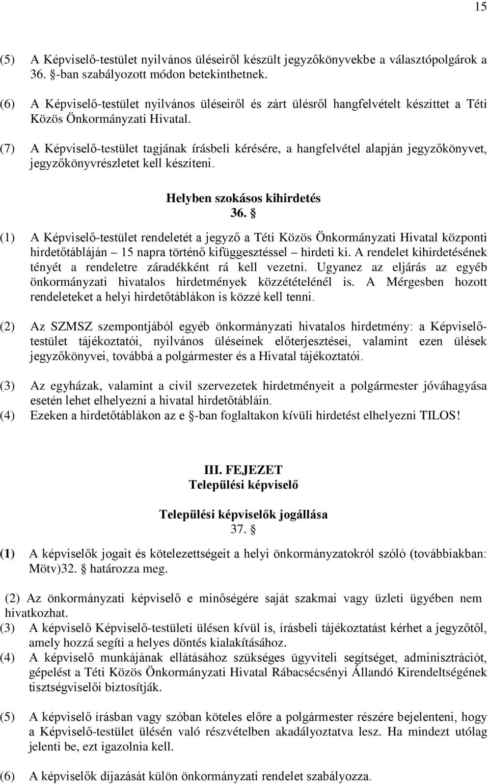 (7) A Képviselő-testület tagjának írásbeli kérésére, a hangfelvétel alapján jegyzőkönyvet, jegyzőkönyvrészletet kell készíteni. Helyben szokásos kihirdetés 36.