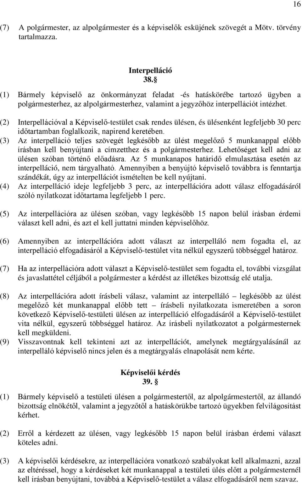 (2) Interpellációval a Képviselő-testület csak rendes ülésen, és ülésenként legfeljebb 30 perc időtartamban foglalkozik, napirend keretében.
