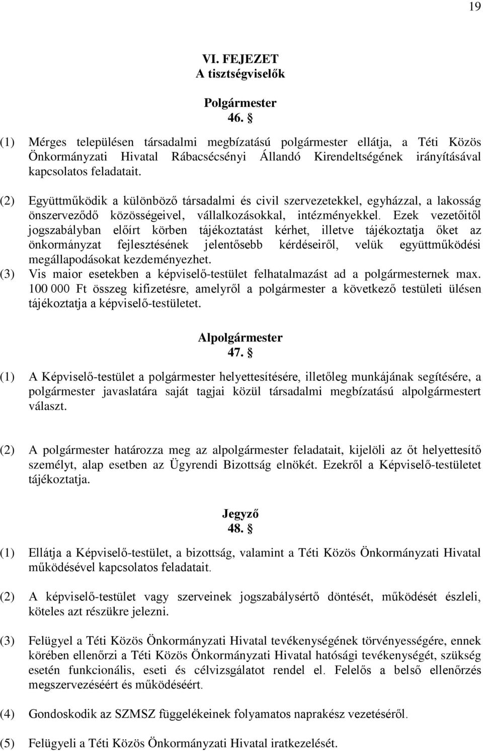 (2) Együttműködik a különböző társadalmi és civil szervezetekkel, egyházzal, a lakosság önszerveződő közösségeivel, vállalkozásokkal, intézményekkel.