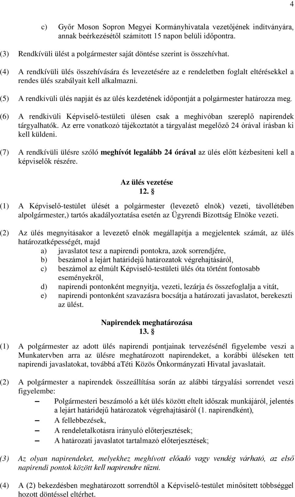 (4) A rendkívüli ülés összehívására és levezetésére az e rendeletben foglalt eltérésekkel a rendes ülés szabályait kell alkalmazni.
