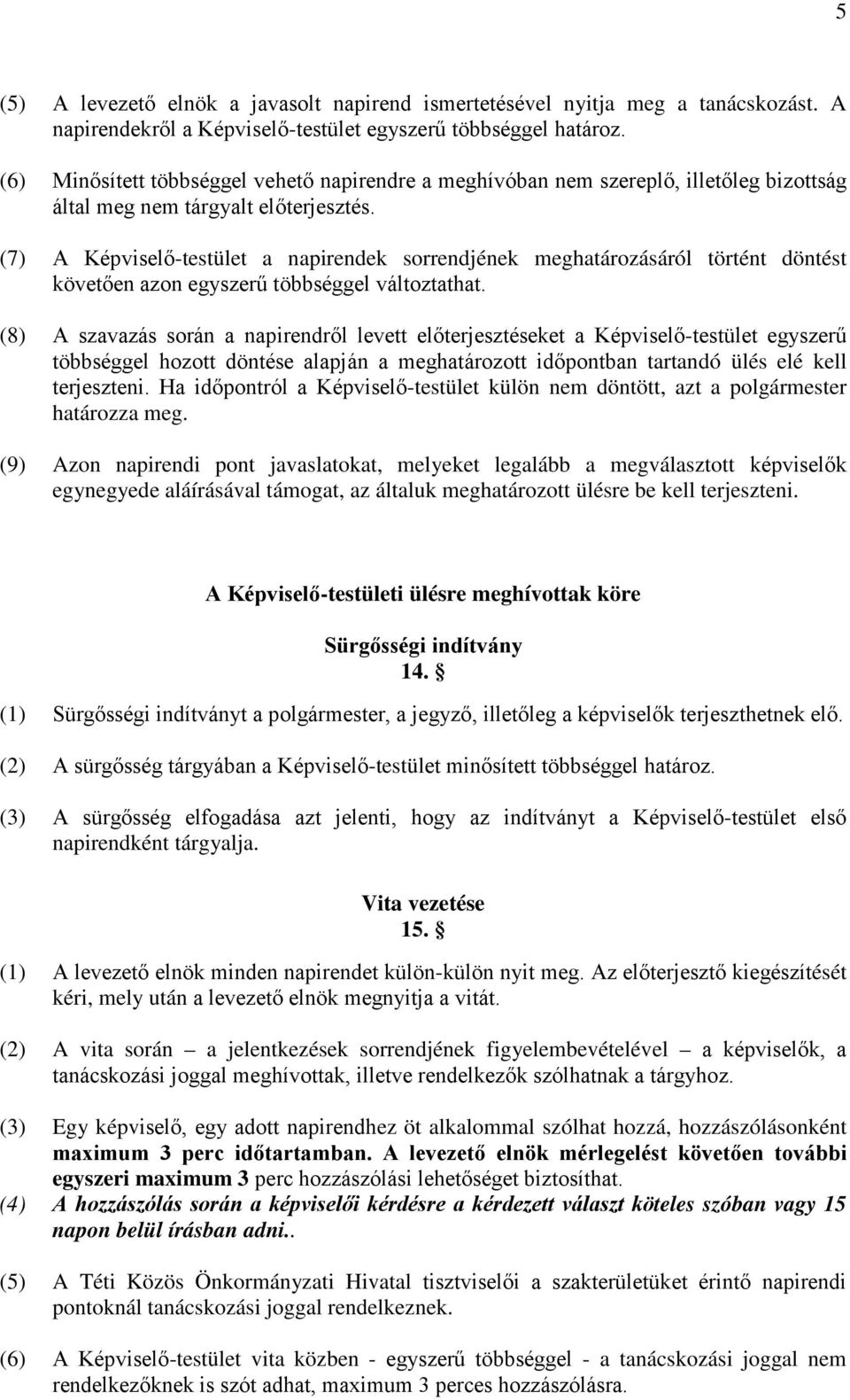 (7) A Képviselő-testület a napirendek sorrendjének meghatározásáról történt döntést követően azon egyszerű többséggel változtathat.