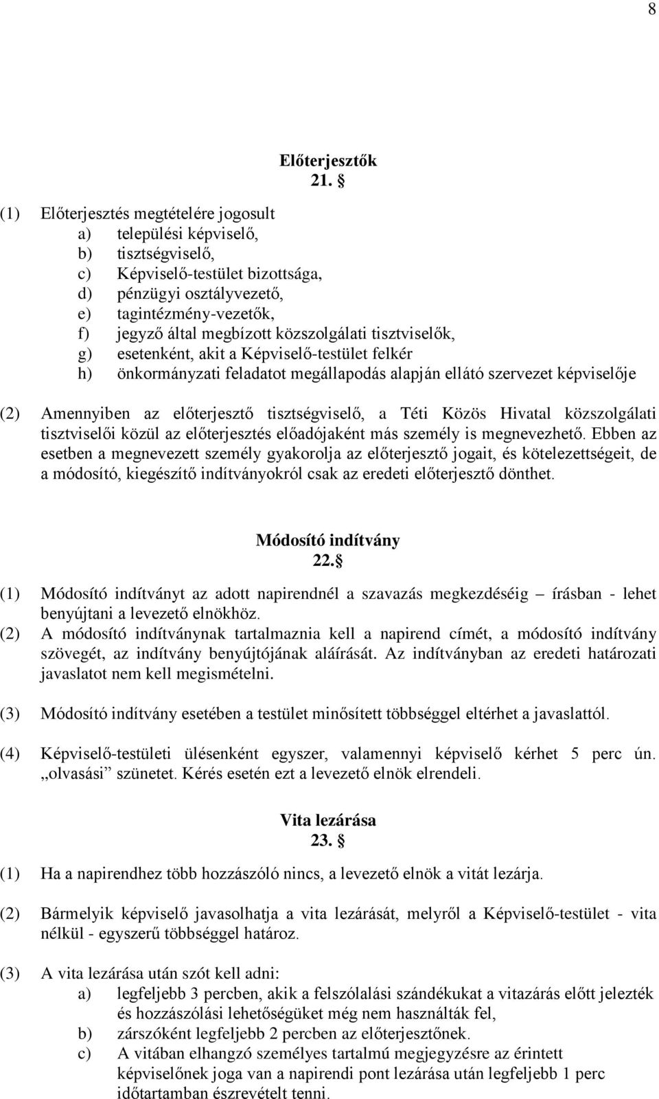közszolgálati tisztviselők, g) esetenként, akit a Képviselő-testület felkér h) önkormányzati feladatot megállapodás alapján ellátó szervezet képviselője (2) Amennyiben az előterjesztő tisztségviselő,