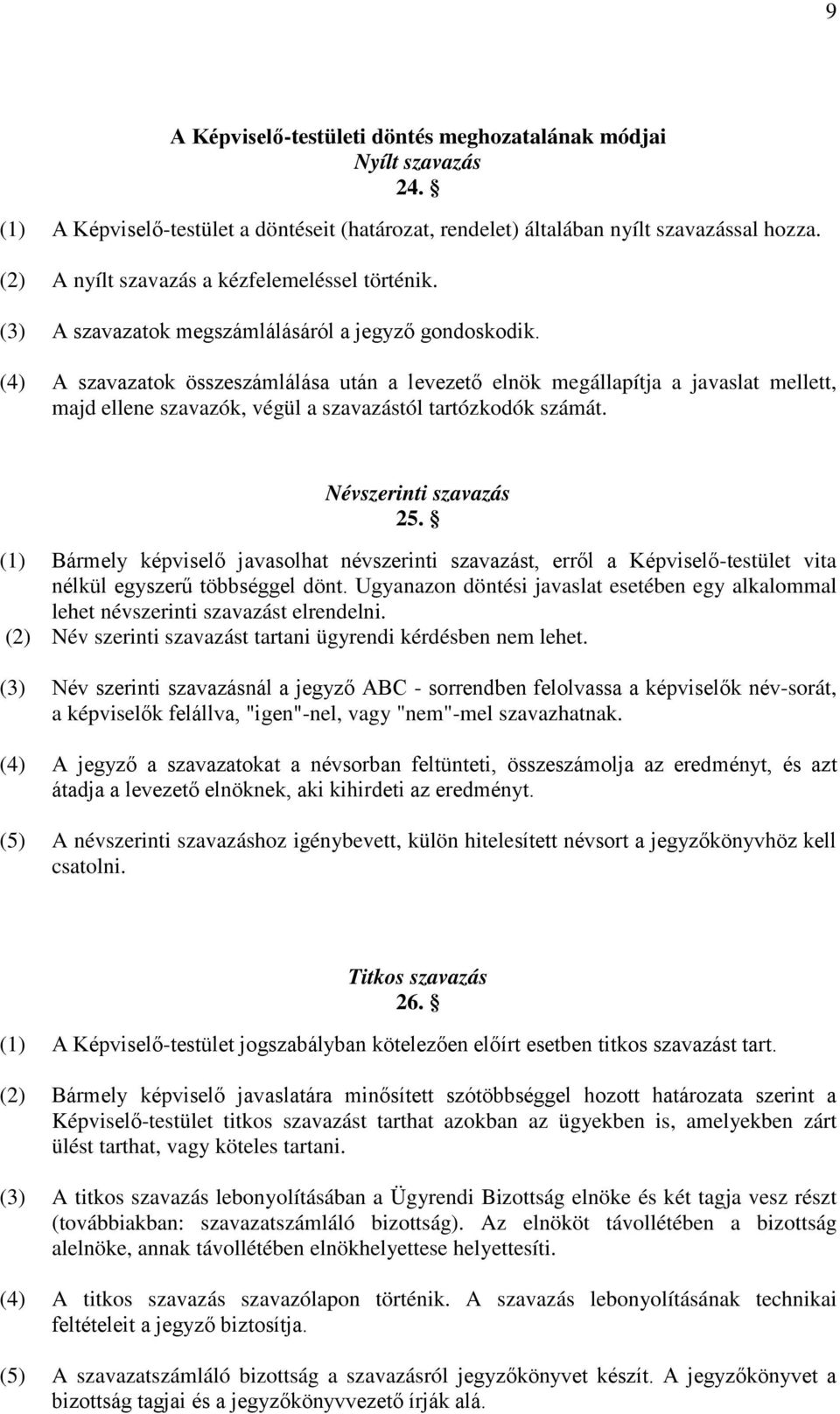 (4) A szavazatok összeszámlálása után a levezető elnök megállapítja a javaslat mellett, majd ellene szavazók, végül a szavazástól tartózkodók számát. Névszerinti szavazás 25.