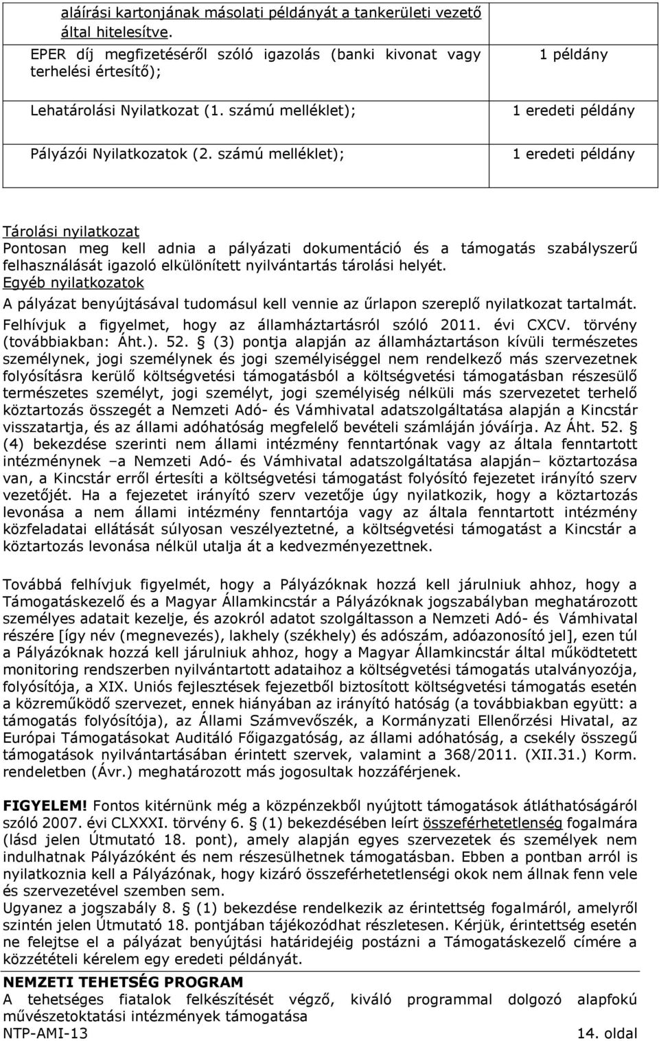 számú melléklet); 1 eredeti példány Tárolási nyilatkozat Pontosan meg kell adnia a pályázati dokumentáció és a támogatás szabályszerű felhasználását igazoló elkülönített nyilvántartás tárolási helyét.