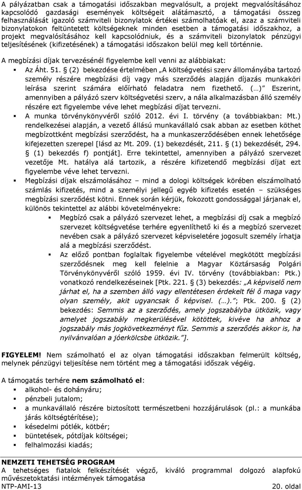 bizonylatok pénzügyi teljesítésének (kifizetésének) a támogatási időszakon belül meg kell történnie. A megbízási díjak tervezésénél figyelembe kell venni az alábbiakat: Az Áht. 51.