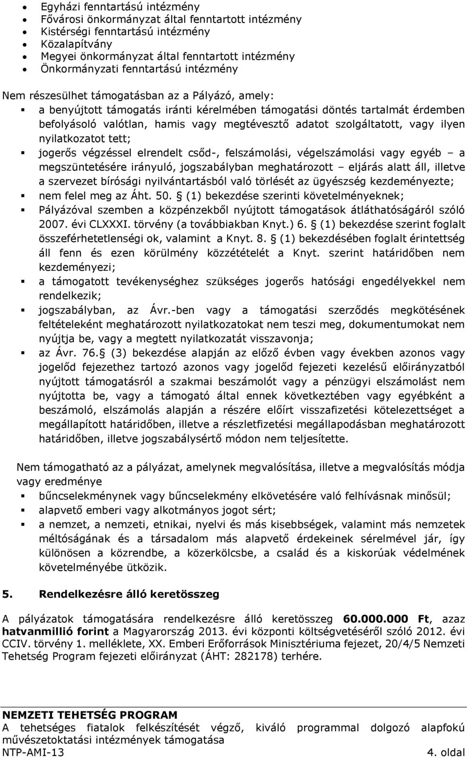 adatot szolgáltatott, vagy ilyen nyilatkozatot tett; jogerős végzéssel elrendelt csőd-, felszámolási, végelszámolási vagy egyéb a megszüntetésére irányuló, jogszabályban meghatározott eljárás alatt