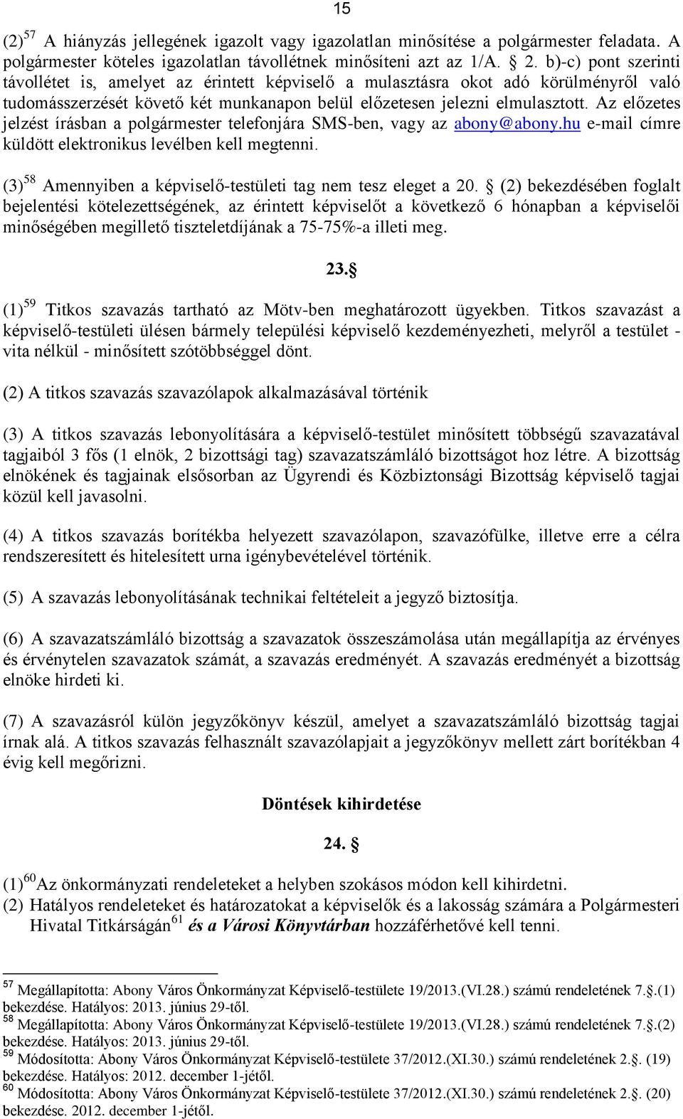 Az előzetes jelzést írásban a polgármester telefonjára SMS-ben, vagy az abony@abony.hu e-mail címre küldött elektronikus levélben kell megtenni.