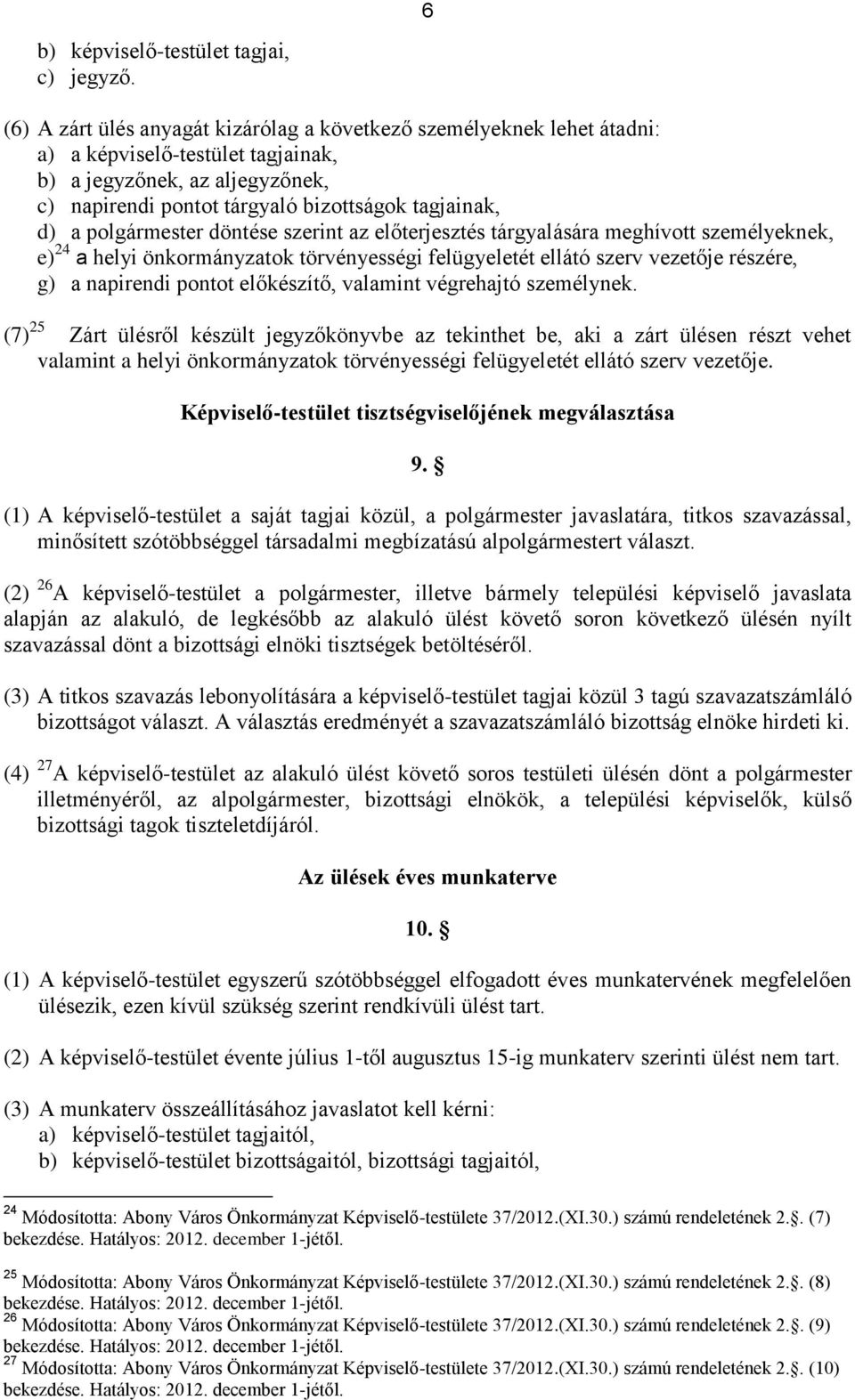 polgármester döntése szerint az előterjesztés tárgyalására meghívott személyeknek, e) 24 a helyi önkormányzatok törvényességi felügyeletét ellátó szerv vezetője részére, g) a napirendi pontot