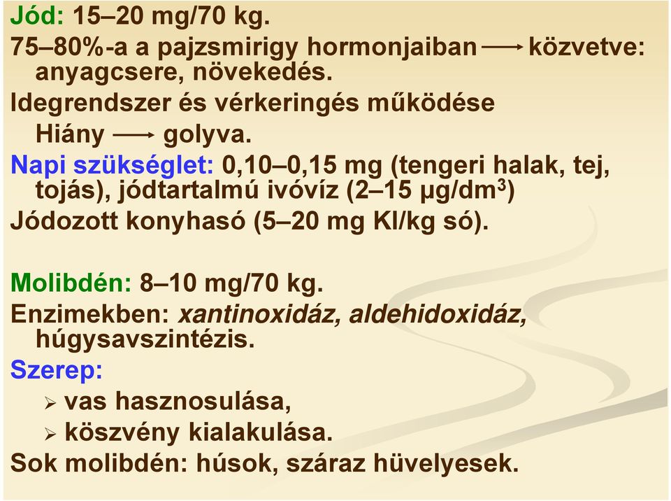 Napi szükséglet: 0,10 0,15 mg (tengeri halak, tej, tojás), jódtartalmú ivóvíz (2 15 μg/dm 3 ) Jódozott