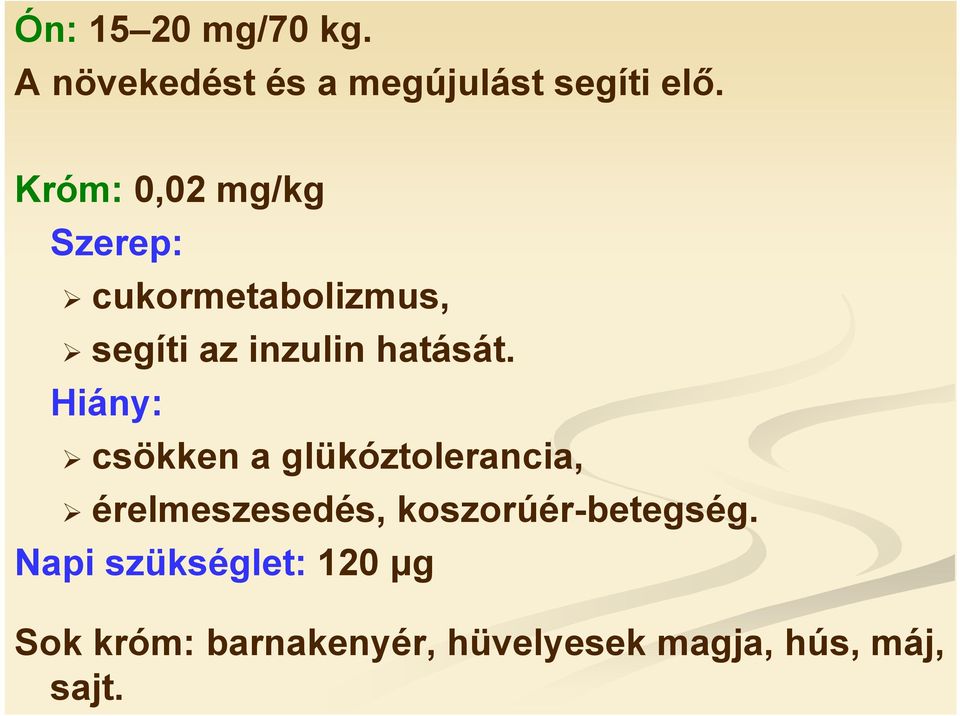 Hiány: csökken a glükóztolerancia, érelmeszesedés, koszorúér-betegség.