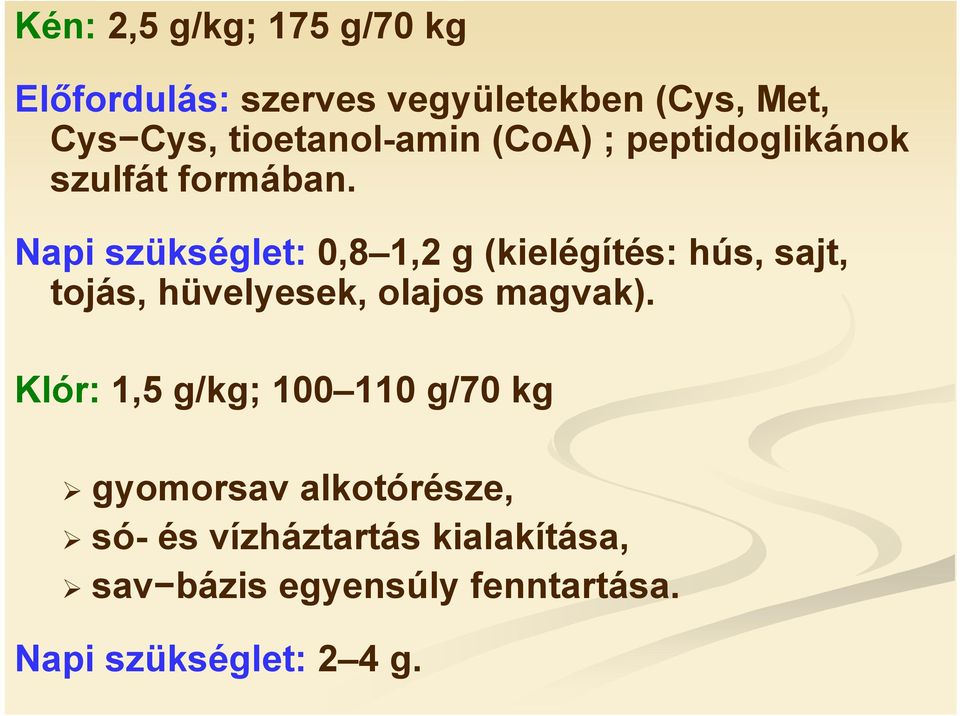 Napi szükséglet: 0,8 1,2 g (kielégítés: hús, sajt, tojás, hüvelyesek, olajos magvak).