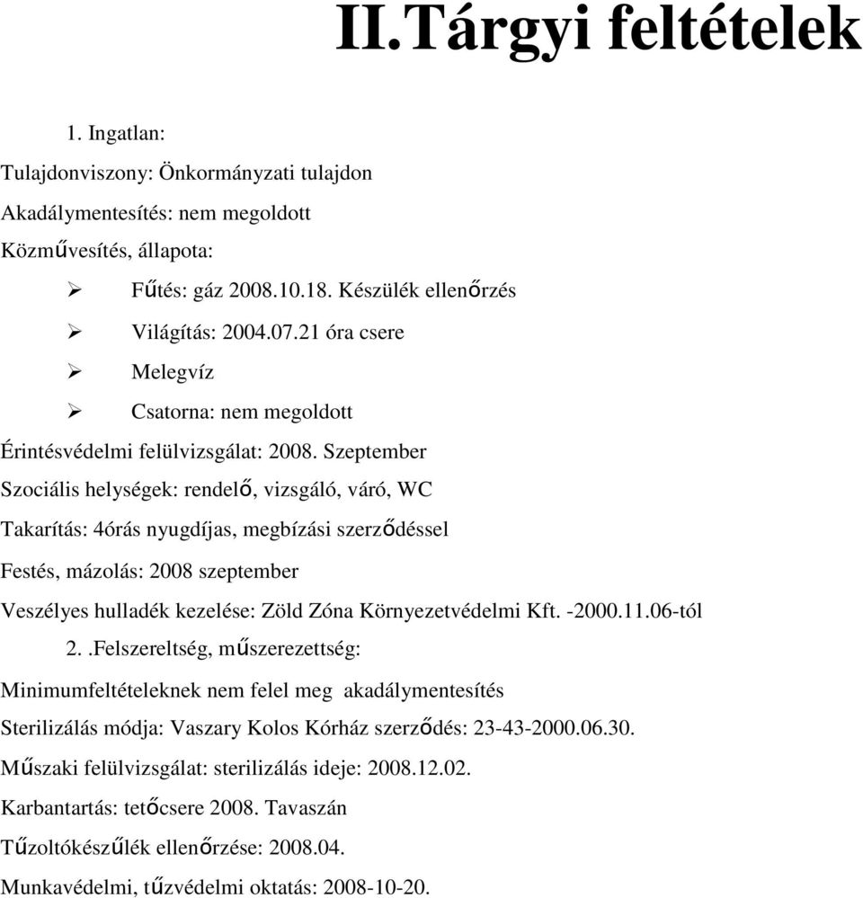 Szeptember Szociális helységek: rendelı, vizsgáló, váró, WC Takarítás: 4órás nyugdíjas, megbízási szerzıdéssel Festés, mázolás: 2008 szeptember Veszélyes hulladék kezelése: Zöld Zóna Környezetvédelmi