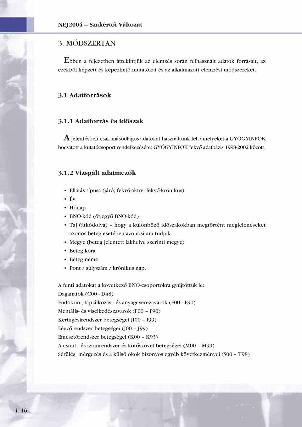 3.1.2 Vizsgált adatmezôk Ellátás típusa (járó; fekvô-aktív; fekvô-krónikus) Év Hónap BNO-kód (ötjegyû BNO-kód) Taj (átkódolva) hogy a különbözô idôszakokban megtörtént megjelenéseket azonos beteg