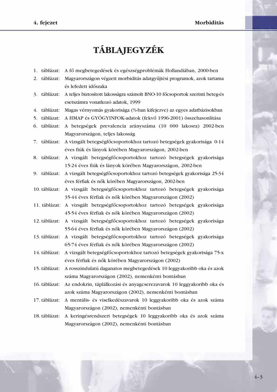 táblázat: A teljes biztosított lakosságra számolt BNO-10 fôcsoportok szerinti beteg-és esetszámra vonatkozó adatok, 1999 4.