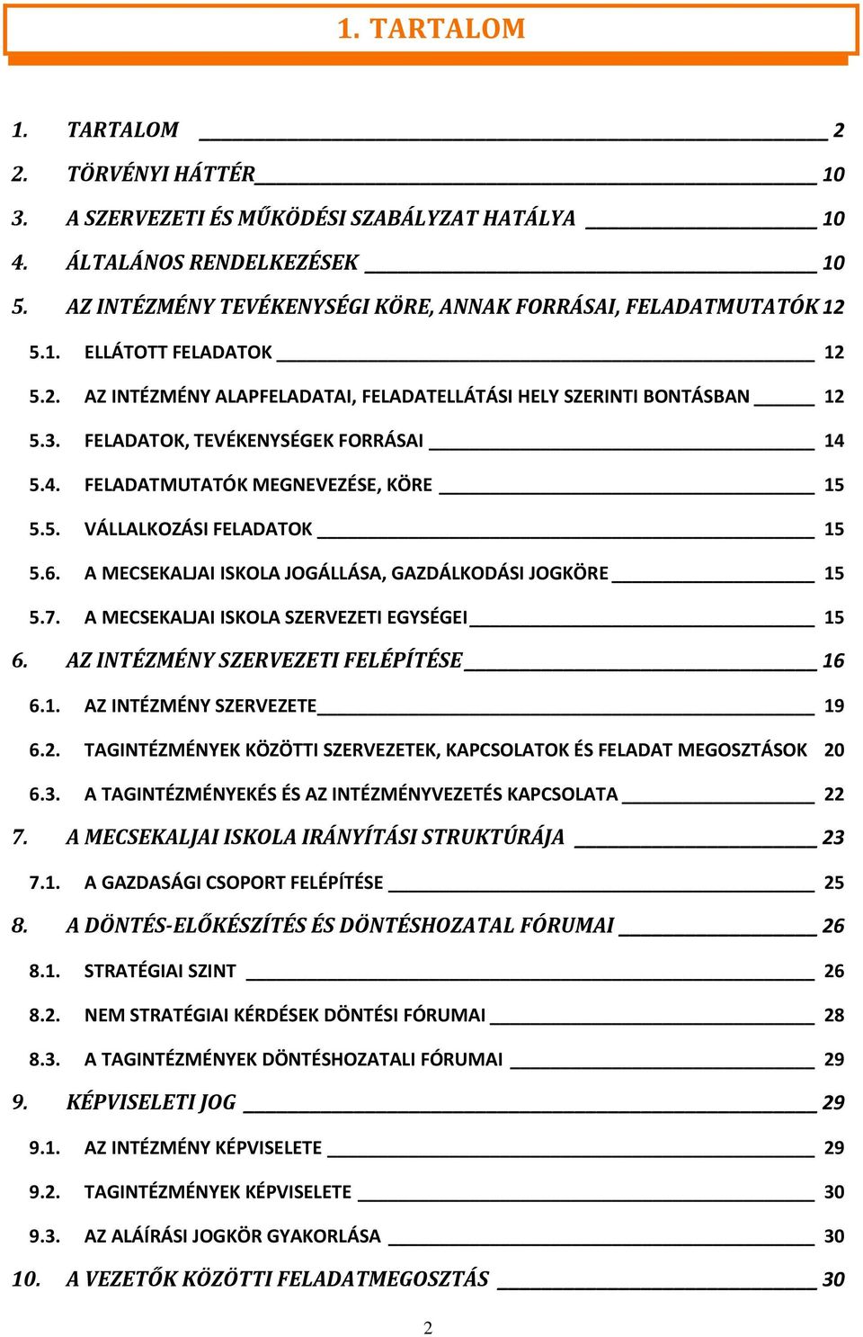 6. A MECSEKALJAI ISKOLA JOGÁLLÁSA, GAZDÁLKODÁSI JOGKÖRE 15 5.7. A MECSEKALJAI ISKOLA SZERVEZETI EGYSÉGEI 15 6. AZ INTÉZMÉNY SZERVEZETI FELÉPÍTÉSE 16 6.1. AZ INTÉZMÉNY SZERVEZETE 19 6.2.