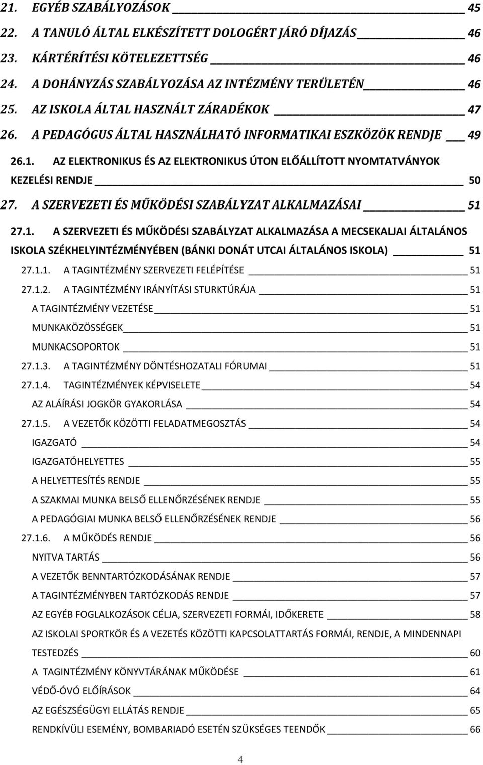 A SZERVEZETI ÉS MŰKÖDÉSI SZABÁLYZAT ALKALMAZÁSAI 51 27.1. A SZERVEZETI ÉS MŰKÖDÉSI SZABÁLYZAT ALKALMAZÁSA A MECSEKALJAI ÁLTALÁNOS ISKOLA SZÉKHELYINTÉZMÉNYÉBEN (BÁNKI DONÁT UTCAI ÁLTALÁNOS ISKOLA) 51 27.