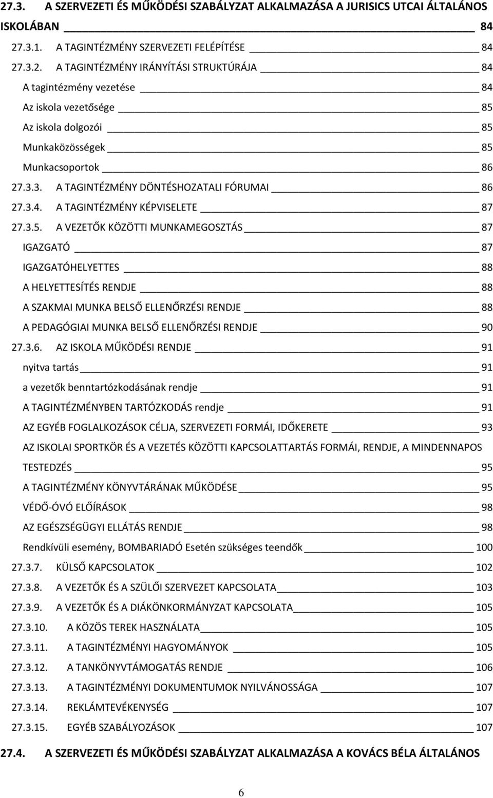 A VEZETŐK KÖZÖTTI MUNKAMEGOSZTÁS 87 IGAZGATÓ 87 IGAZGATÓHELYETTES 88 A HELYETTESÍTÉS RENDJE 88 A SZAKMAI MUNKA BELSŐ ELLENŐRZÉSI RENDJE 88 A PEDAGÓGIAI MUNKA BELSŐ ELLENŐRZÉSI RENDJE 90 27.3.6.