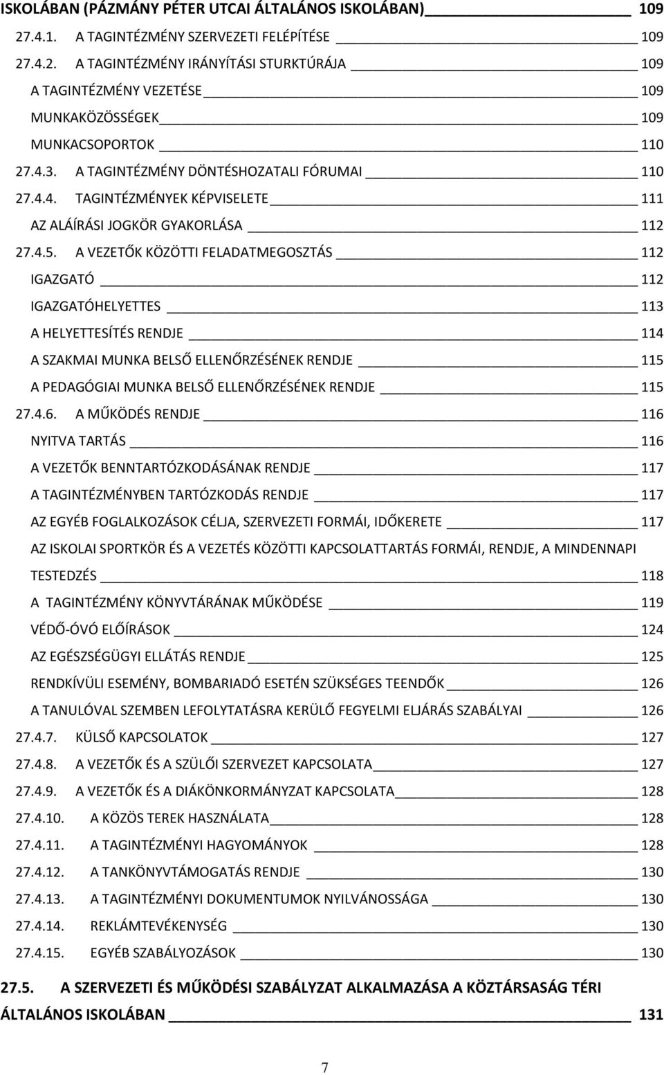 A VEZETŐK KÖZÖTTI FELADATMEGOSZTÁS 112 IGAZGATÓ 112 IGAZGATÓHELYETTES 113 A HELYETTESÍTÉS RENDJE 114 A SZAKMAI MUNKA BELSŐ ELLENŐRZÉSÉNEK RENDJE 115 A PEDAGÓGIAI MUNKA BELSŐ ELLENŐRZÉSÉNEK RENDJE 115