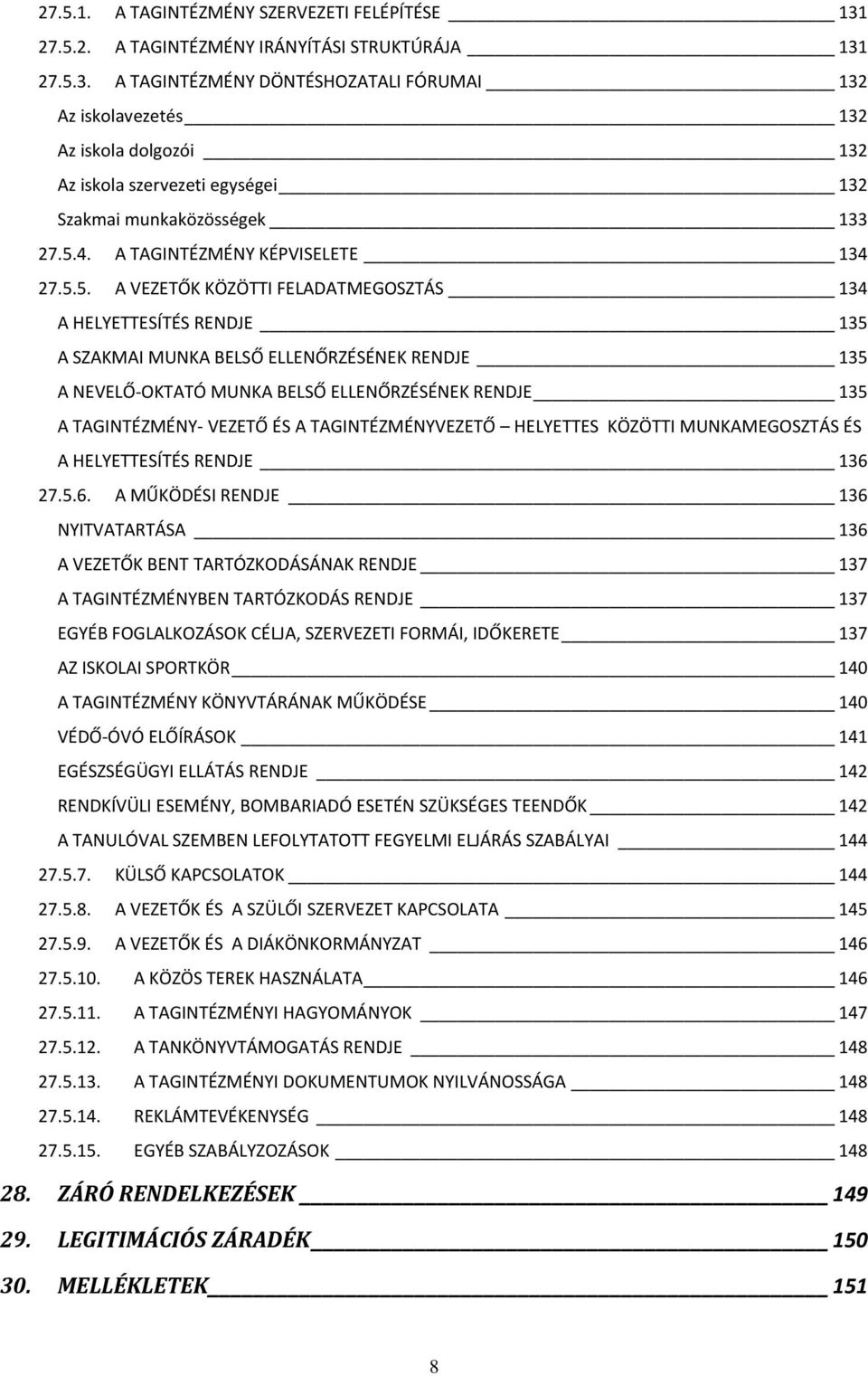 ELLENŐRZÉSÉNEK RENDJE 135 A TAGINTÉZMÉNY- VEZETŐ ÉS A TAGINTÉZMÉNYVEZETŐ HELYETTES KÖZÖTTI MUNKAMEGOSZTÁS ÉS A HELYETTESÍTÉS RENDJE 136 