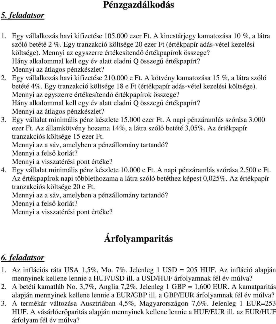 Mennyi az átlagos pénzkészlet? 2. Egy vállalkozás havi kifizetése 210.000 e Ft. A kötvény kamatozása 15 %, a látra szóló betété 4%.