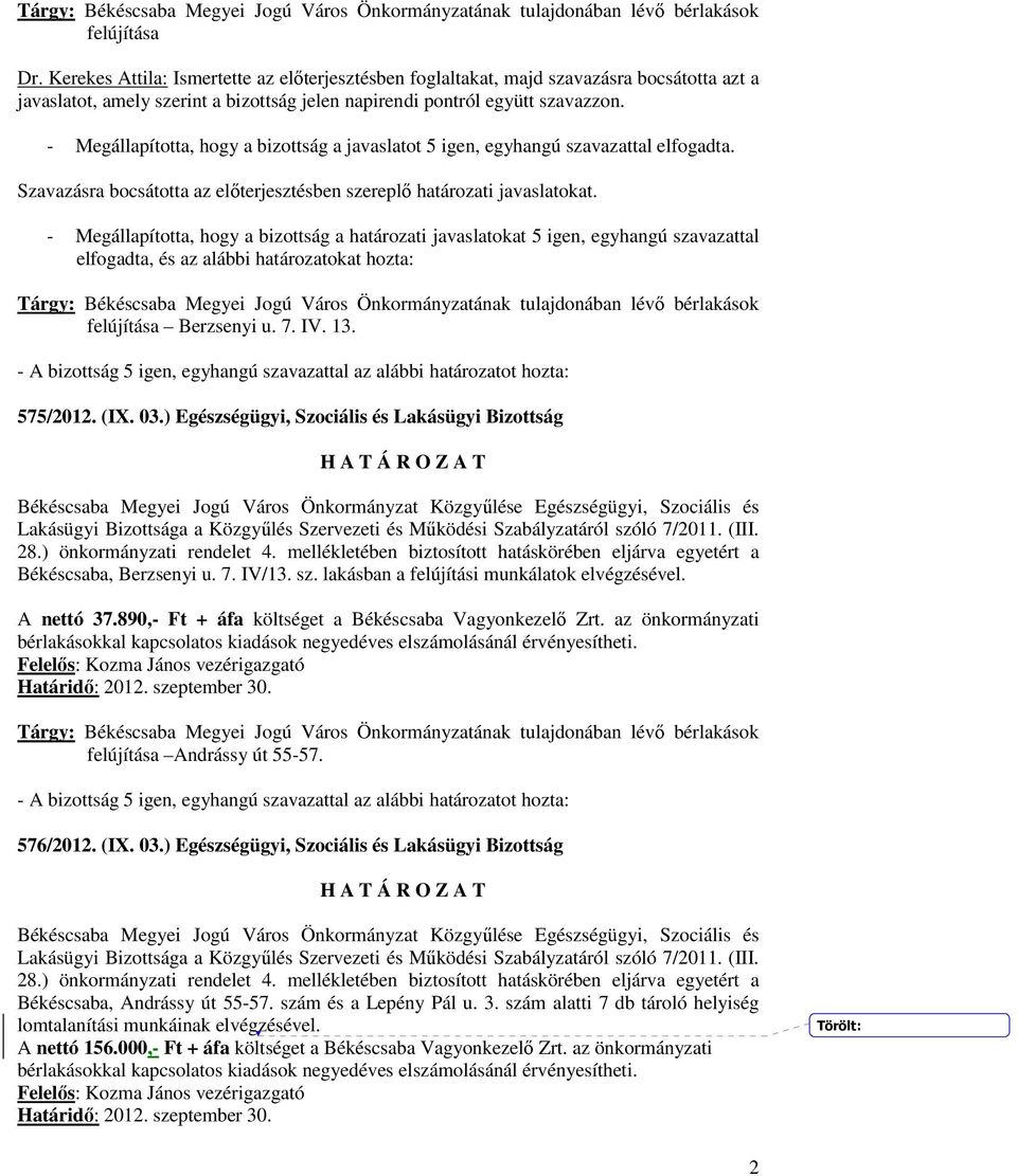 - Megállapította, hogy a bizottság a határozati javaslatokat 5 igen, egyhangú szavazattal elfogadta, és az alábbi határozatokat hozta: felújítása Berzsenyi u. 7. IV. 13. 575/2012. (IX. 03.