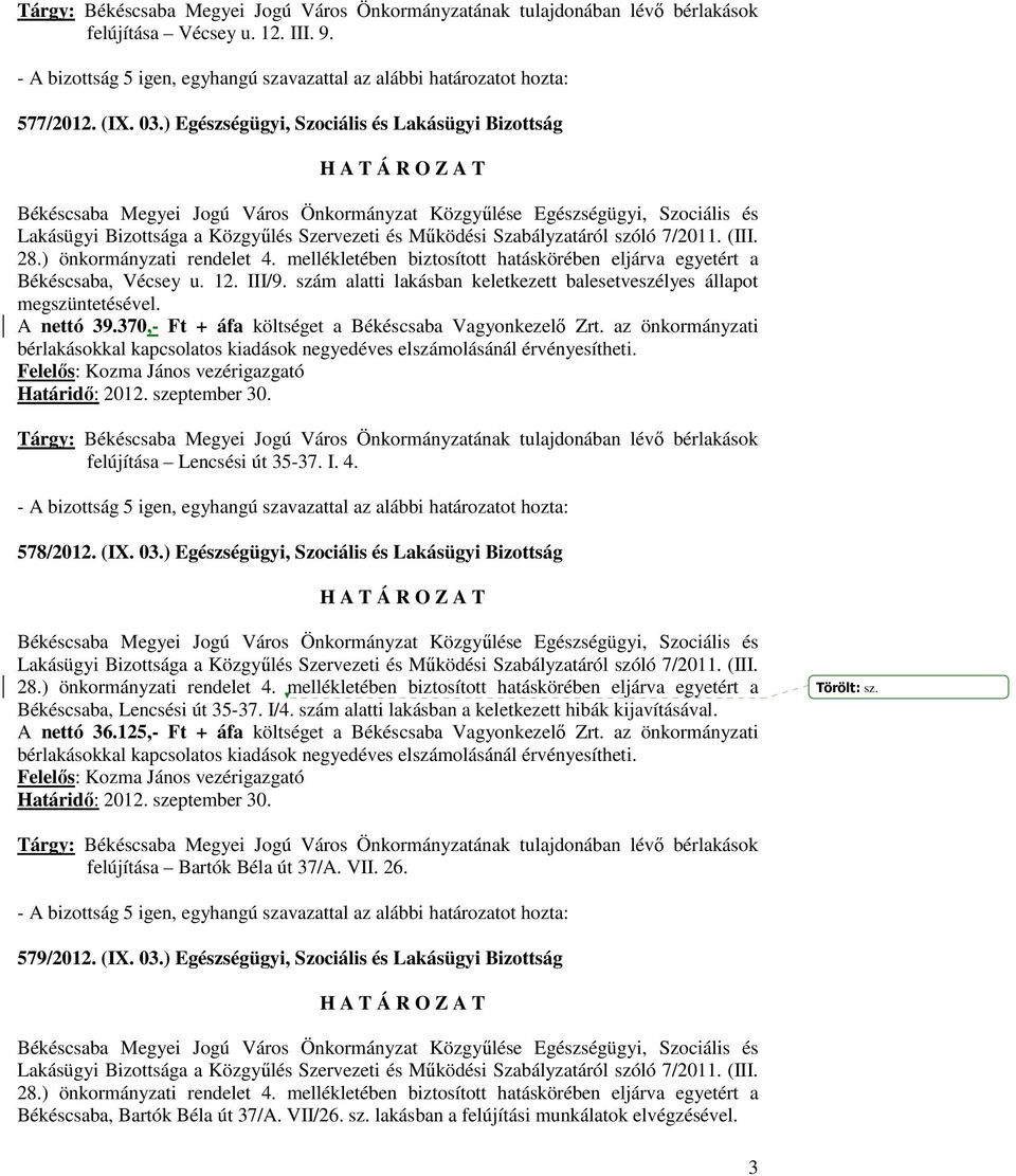 578/2012. (IX. 03.) Egészségügyi, Szociális és Lakásügyi Bizottság Békéscsaba, Lencsési út 35-37. I/4. szám alatti lakásban a keletkezett hibák kijavításával. A nettó 36.