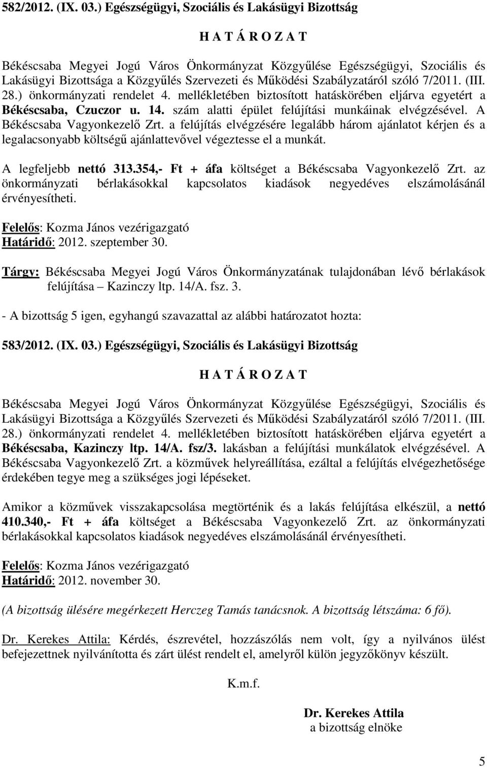 354,- Ft + áfa költséget a Békéscsaba Vagyonkezelı Zrt. az önkormányzati bérlakásokkal kapcsolatos kiadások negyedéves elszámolásánál érvényesítheti. felújítása Kazinczy ltp. 14/A. fsz. 3. 583/2012.
