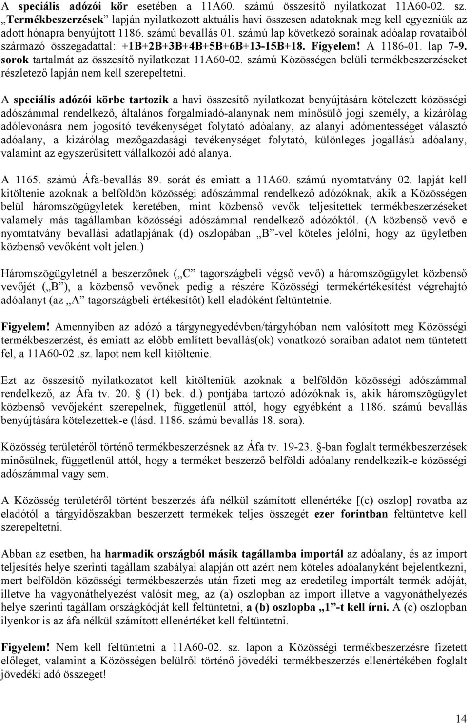 sorok tartalmát az összesítő nyilatkozat 11A60-02. számú Közösségen belüli termékbeszerzéseket részletező lapján nem kell szerepeltetni.