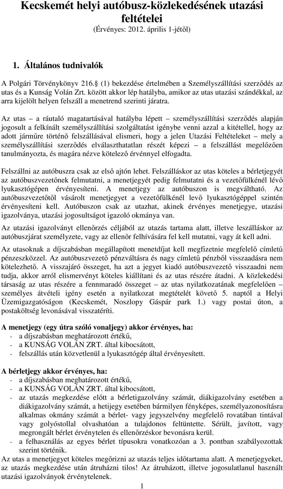 között akkor lép hatályba, amikor az utas utazási szándékkal, az arra kijelölt helyen felszáll a menetrend szerinti járatra.