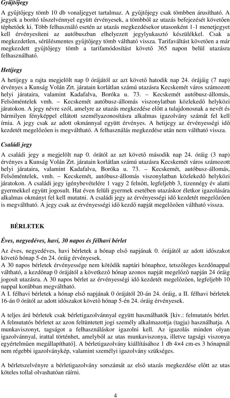 Több felhasználó esetén az utazás megkezdésekor utasonként 1-1 menetjegyet kell érvényesíteni az autóbuszban elhelyezett jegylyukasztó készülékkel.