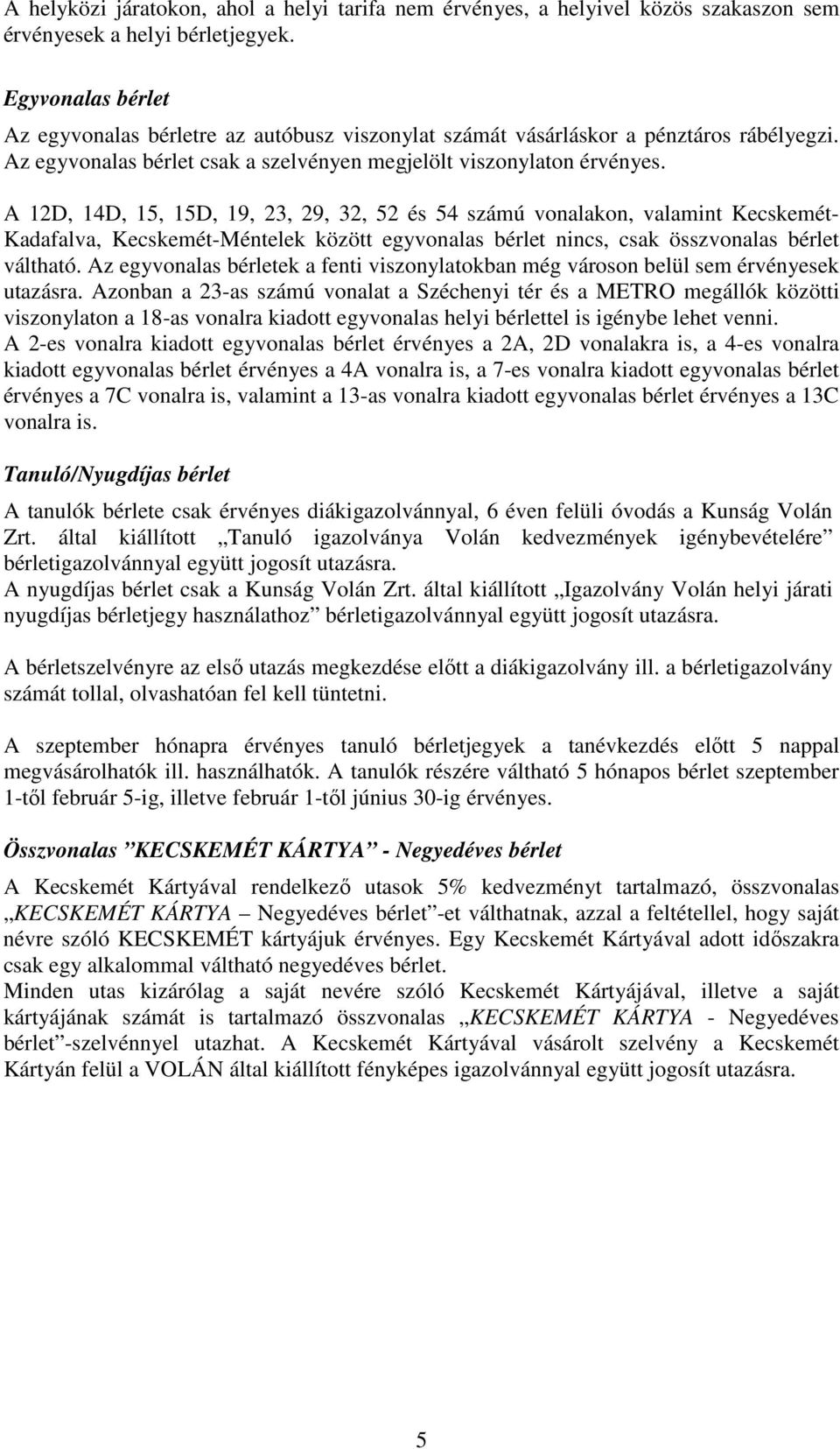 A 12D, 14D, 15, 15D, 19, 23, 29, 32, 52 és 54 számú vonalakon, valamint Kecskemét- Kadafalva, Kecskemét-Méntelek között egyvonalas bérlet nincs, csak összvonalas bérlet váltható.