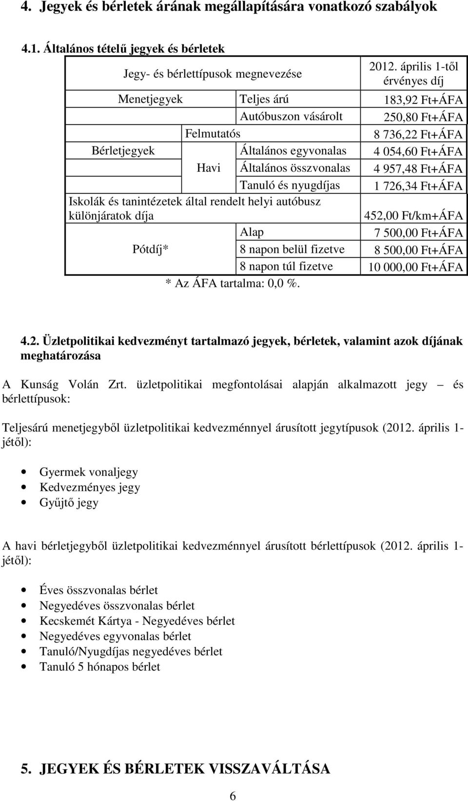 összvonalas 4 957,48 Ft+ÁFA Tanuló és nyugdíjas 1 726,34 Ft+ÁFA Iskolák és tanintézetek által rendelt helyi autóbusz különjáratok díja 452,00 Ft/km+ÁFA Alap 7 500,00 Ft+ÁFA Pótdíj* 8 napon belül